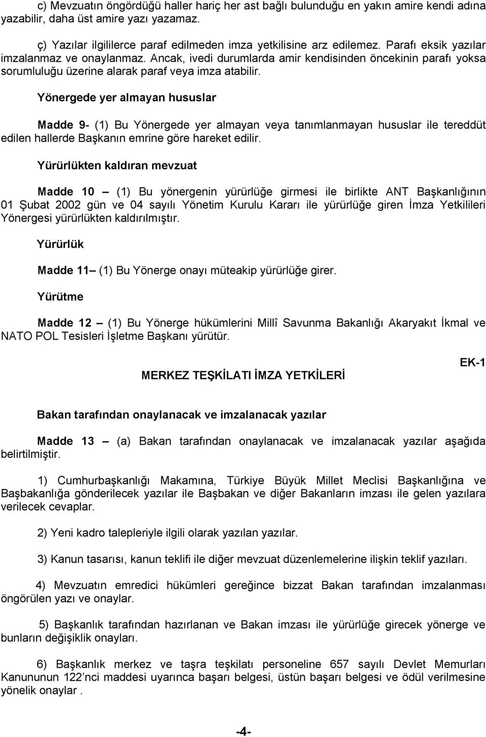 Yönergede yer almayan hususlar Madde 9- (1) Bu Yönergede yer almayan veya tanımlanmayan hususlar ile tereddüt edilen hallerde Başkanın emrine göre hareket edilir.