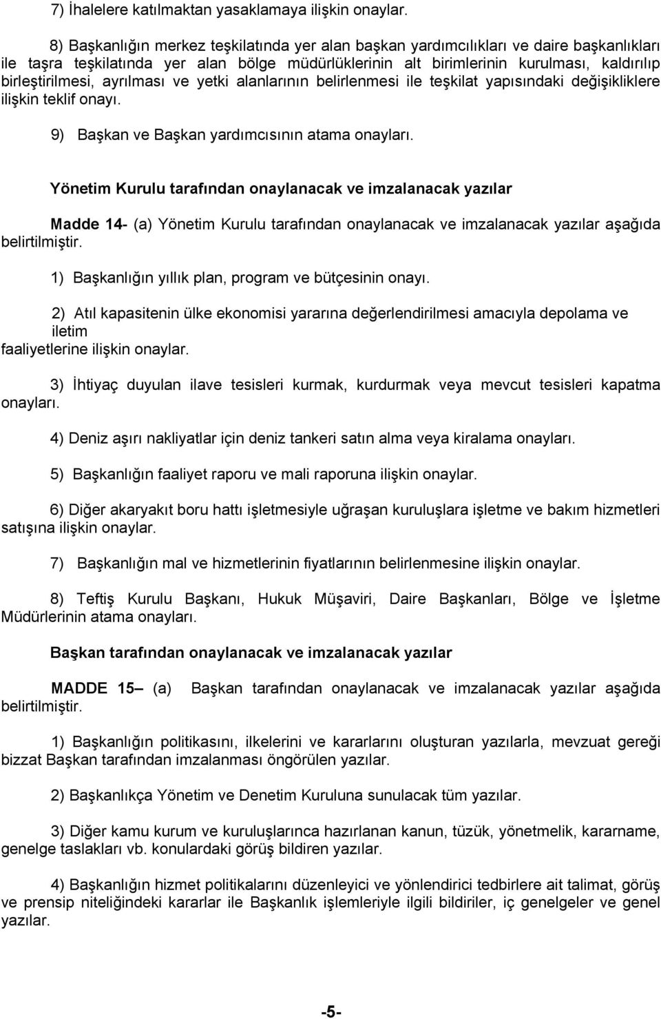 ayrılması ve yetki alanlarının belirlenmesi ile teşkilat yapısındaki değişikliklere ilişkin teklif onayı. 9) Başkan ve Başkan yardımcısının atama onayları.