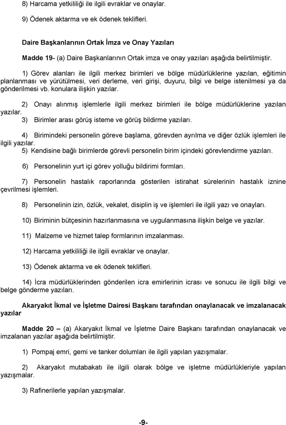 1) Görev alanları ile ilgili merkez birimleri ve bölge müdürlüklerine yazılan, eğitimin planlanması ve yürütülmesi, veri derleme, veri girişi, duyuru, bilgi ve belge istenilmesi ya da gönderilmesi vb.