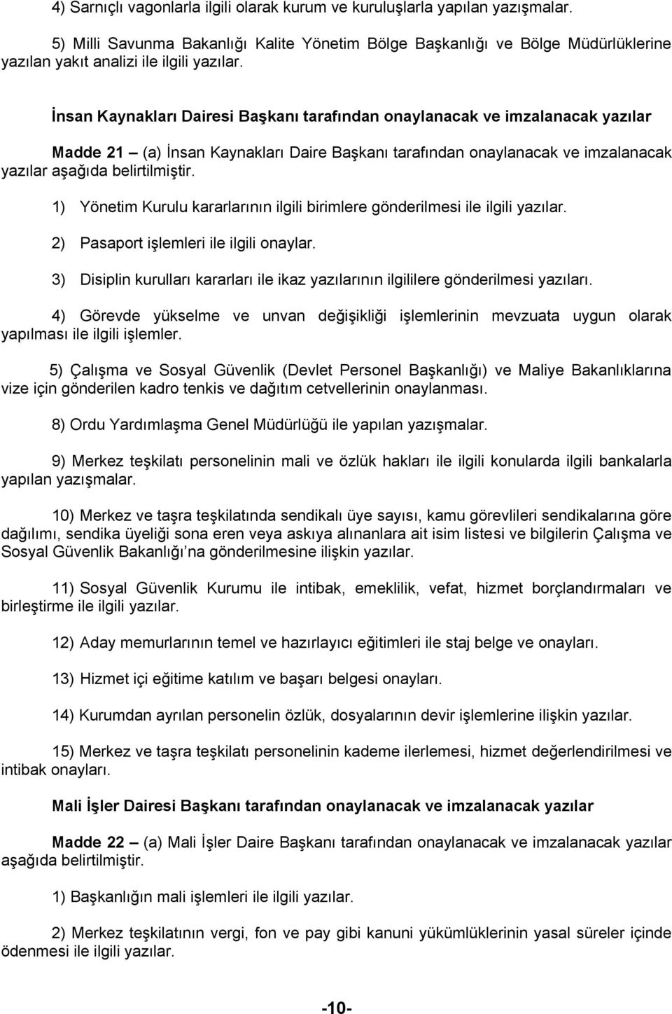 İnsan Kaynakları Dairesi Başkanı tarafından onaylanacak ve imzalanacak yazılar Madde 21 (a) İnsan Kaynakları Daire Başkanı tarafından onaylanacak ve imzalanacak yazılar aşağıda belirtilmiştir.