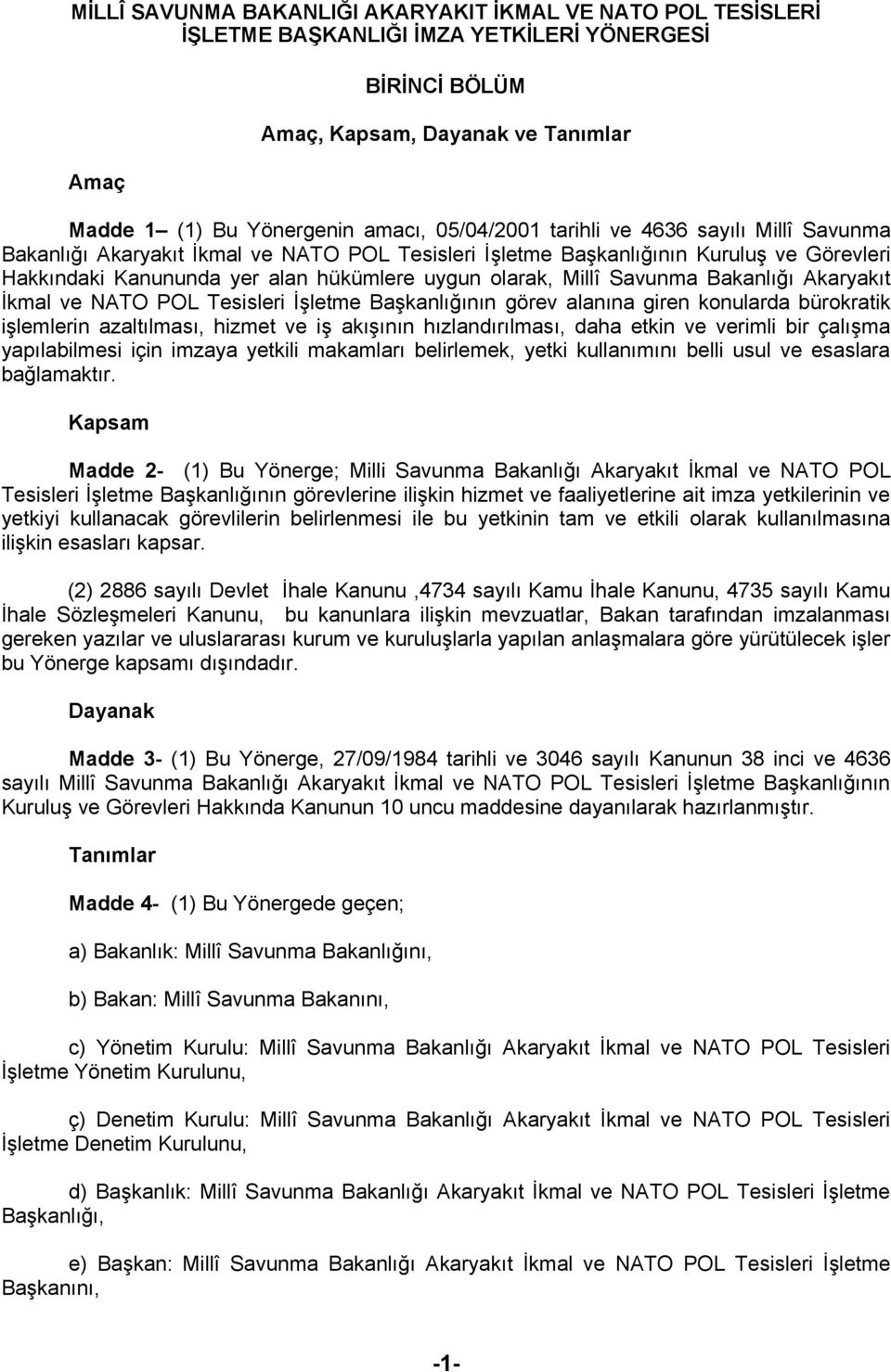 Savunma Bakanlığı Akaryakıt İkmal ve NATO POL Tesisleri İşletme Başkanlığının görev alanına giren konularda bürokratik işlemlerin azaltılması, hizmet ve iş akışının hızlandırılması, daha etkin ve