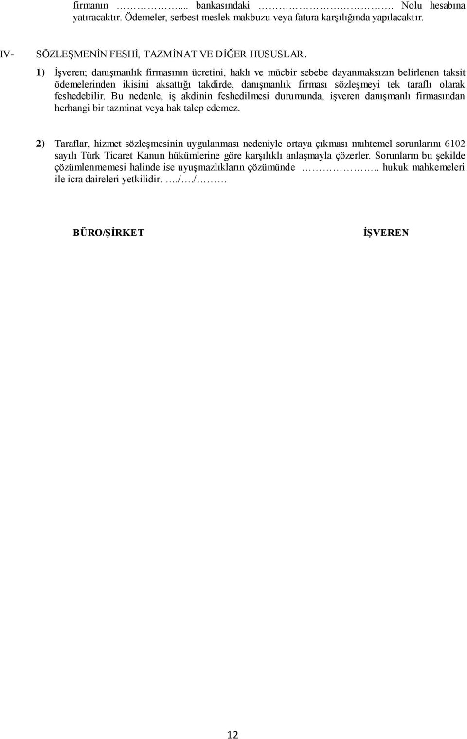 feshedebilir. Bu nedenle, iģ akdinin feshedilmesi durumunda, iģveren danıģmanlı firmasından herhangi bir tazminat veya hak talep edemez.