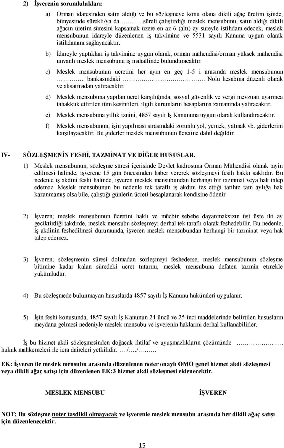 sayılı Kanuna uygun olarak istihdamını sağlayacaktır. b) Ġdareyle yaptıkları iģ takvimine uygun olarak, orman mühendisi/orman yüksek mühendisi unvanlı meslek mensubunu iģ mahallinde bulunduracaktır.