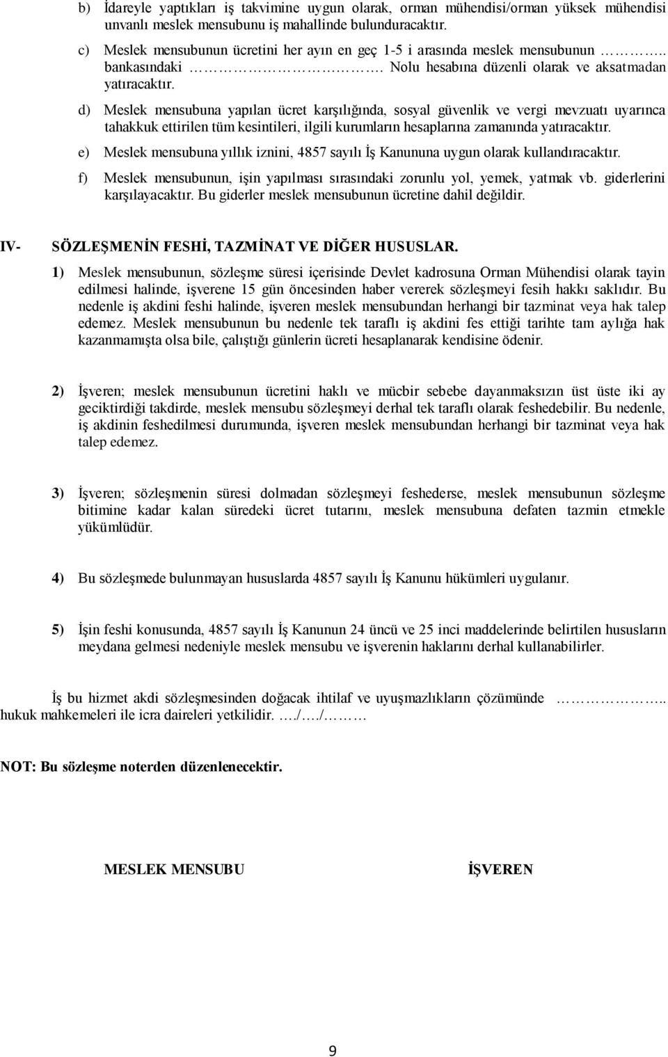 d) Meslek mensubuna yapılan ücret karģılığında, sosyal güvenlik ve vergi mevzuatı uyarınca tahakkuk ettirilen tüm kesintileri, ilgili kurumların hesaplarına zamanında yatıracaktır.