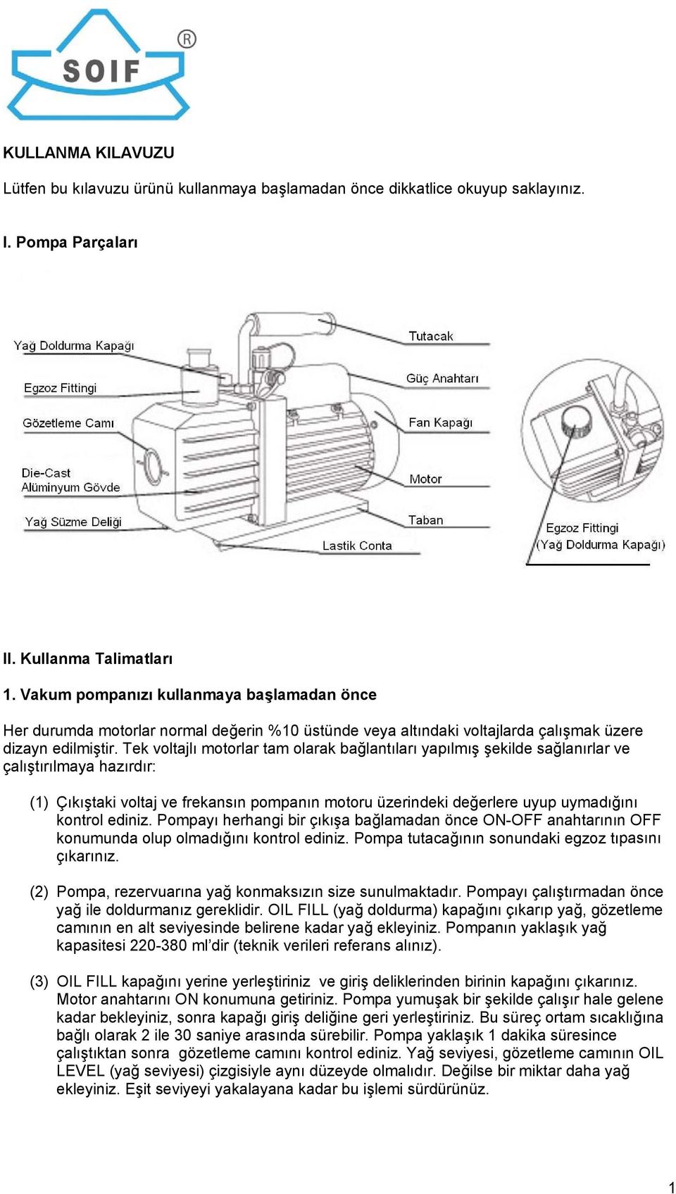 Tek voltajlı motorlar tam olarak bağlantıları yapılmış şekilde sağlanırlar ve çalıştırılmaya hazırdır: (1) Çıkıştaki voltaj ve frekansın pompanın motoru üzerindeki değerlere uyup uymadığını kontrol