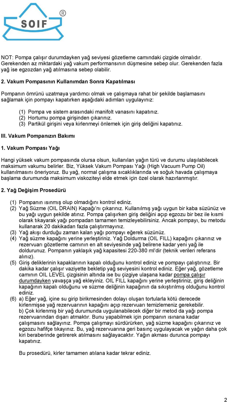 Vakum Pompasının Kullanımdan Sonra Kapatılması Pompanın ömrünü uzatmaya yardımcı olmak ve çalışmaya rahat bir şekilde başlamasını sağlamak için pompayı kapatırken aşağıdaki adımları uygulayınız: (1)