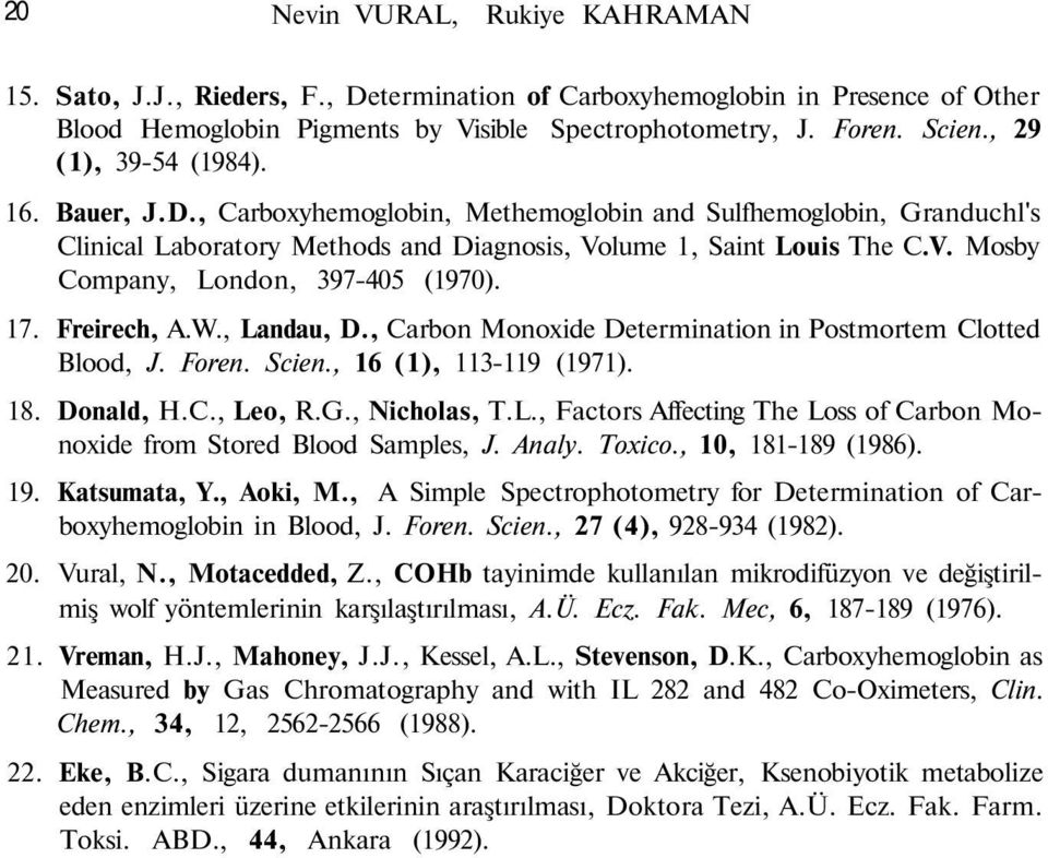 17. Freirech, A.W., Landau, D., Carbon Monoxide Determination in Postmortem Clotted Blood, J. Foren. Scien., 16 (1), 113-119 (1971). 18. Donald, H.C., Leo, R.G., Nicholas, T.L., Factors Affecting The Loss of Carbon Monoxide from Stored Blood Samples, J.