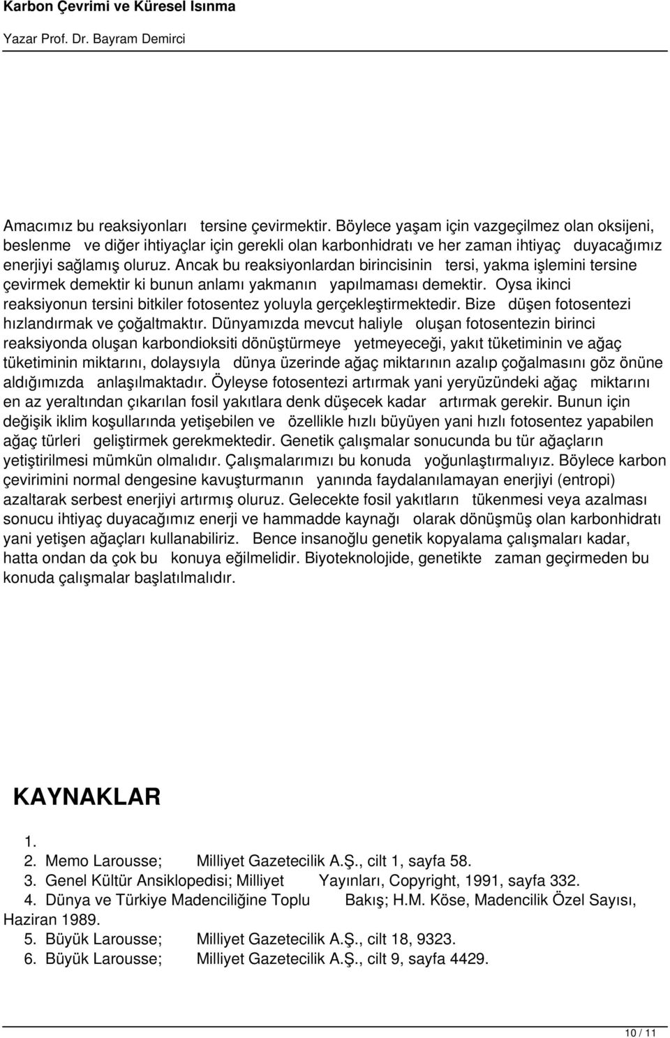 Ancak bu reaksiyonlardan birincisinin tersi, yakma işlemini tersine çevirmek demektir ki bunun anlamı yakmanın yapılmaması demektir.