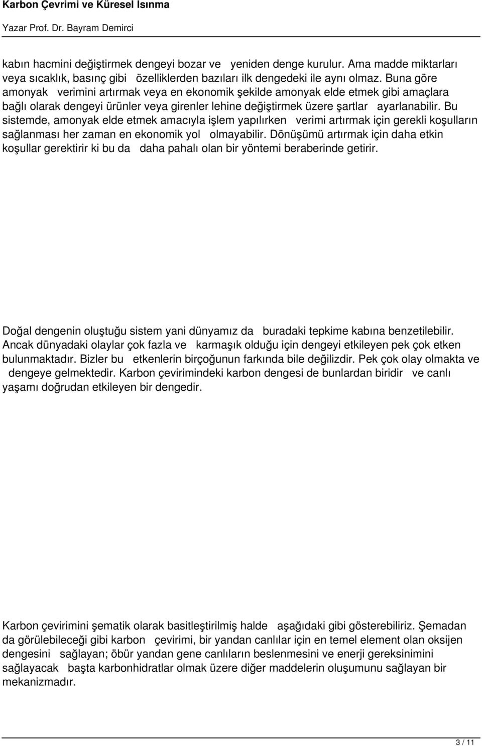 Bu sistemde, amonyak elde etmek amacıyla işlem yapılırken verimi artırmak için gerekli koşulların sağlanması her zaman en ekonomik yol olmayabilir.