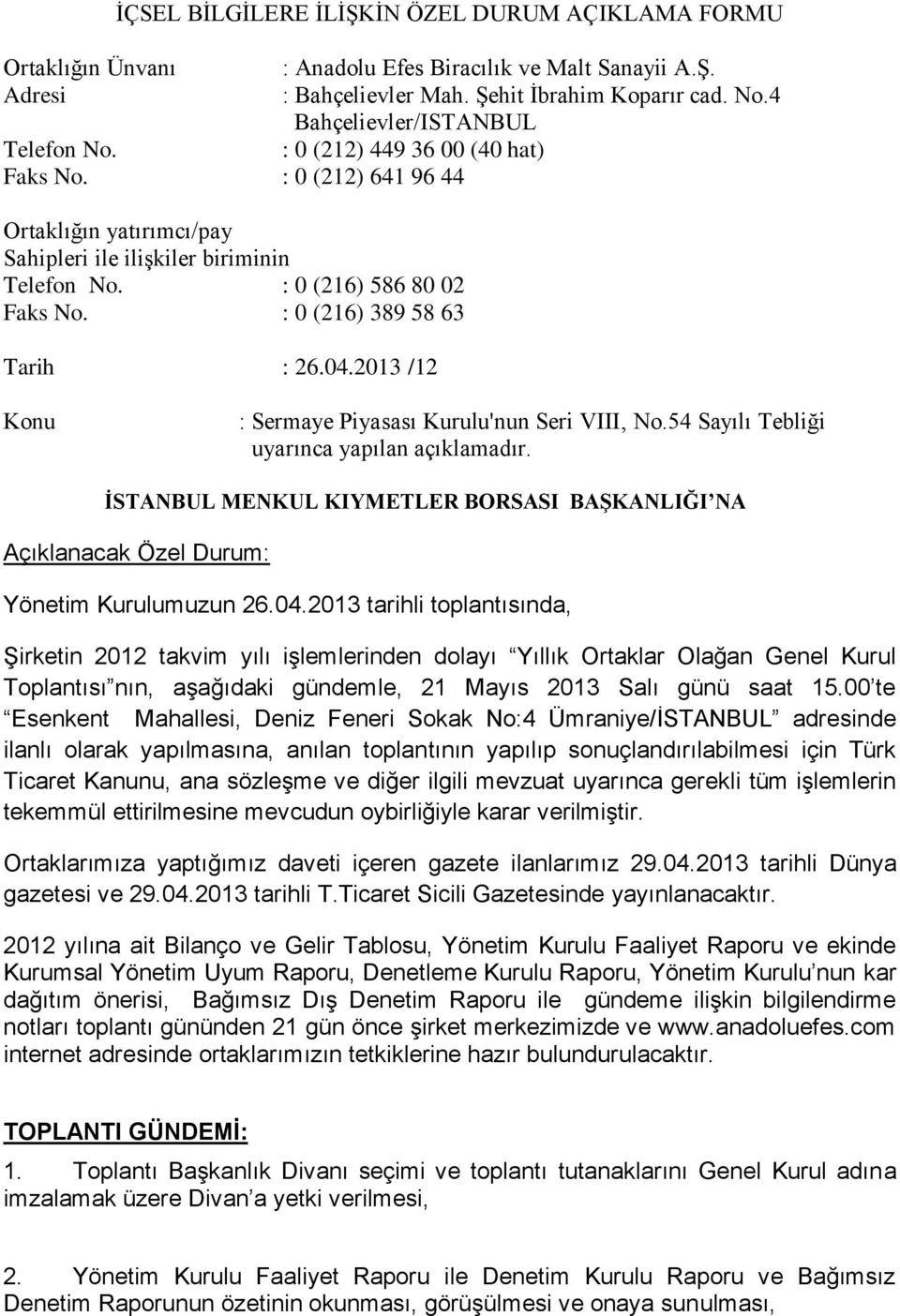 : 0 (216) 389 58 63 Tarih : 26.04.2013 /12 Konu : Sermaye Piyasası Kurulu'nun Seri VIII, No.54 Sayılı Tebliği uyarınca yapılan açıklamadır.