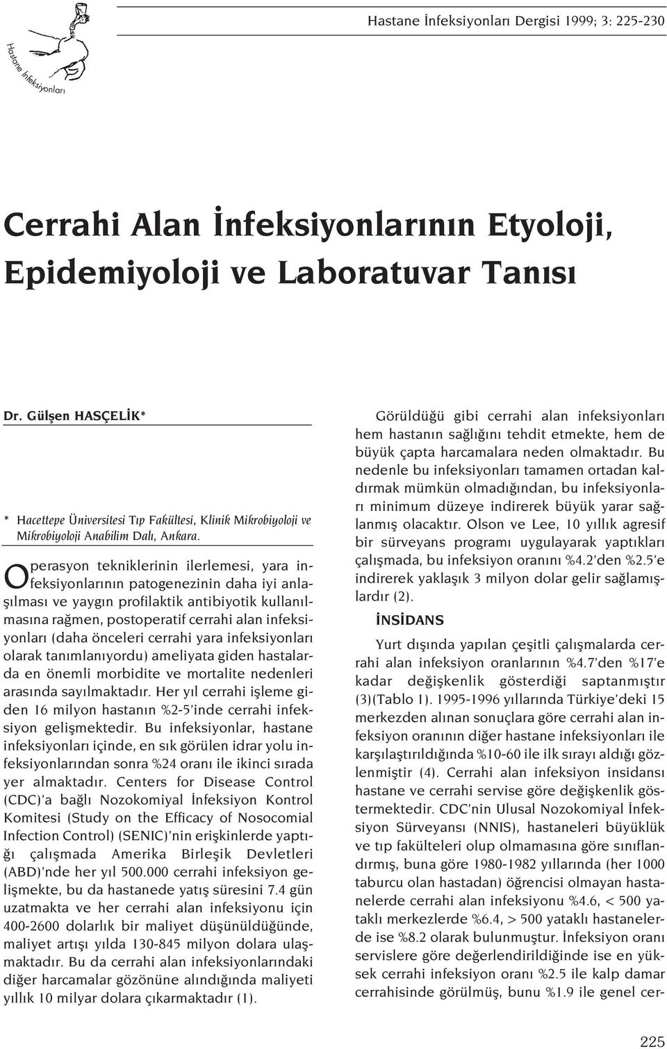 Operasyon tekniklerinin ilerlemesi, yara infeksiyonlar n n patogenezinin daha iyi anlafl lmas ve yayg n profilaktik antibiyotik kullan lmas na ra men, postoperatif cerrahi alan infeksiyonlar (daha