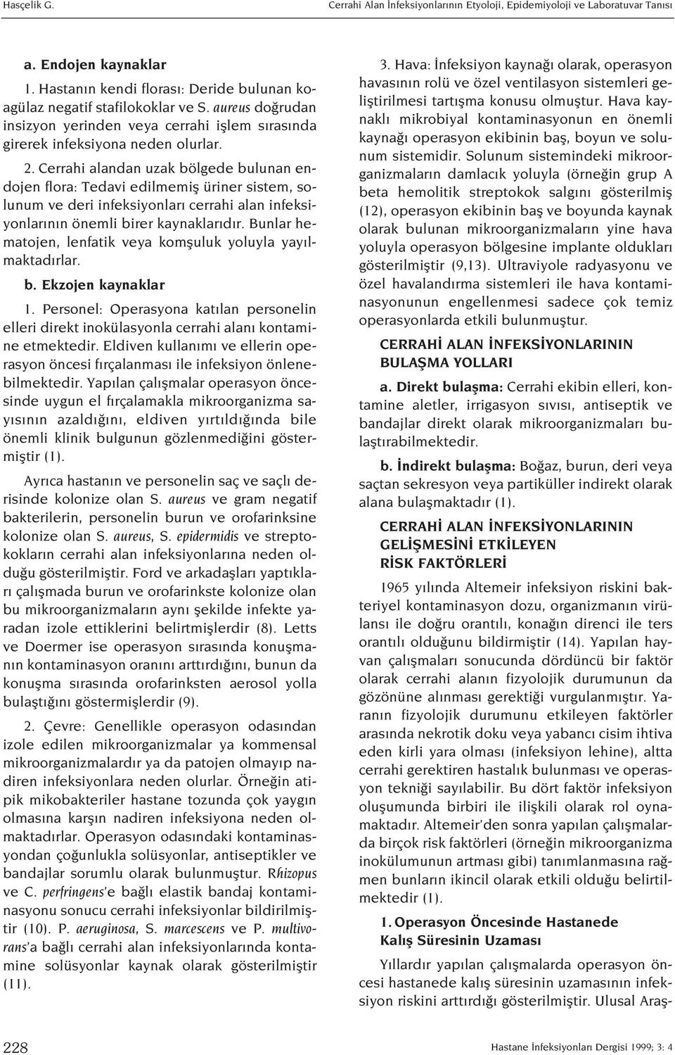 Cerrahi alandan uzak bölgede bulunan endojen flora: Tedavi edilmemifl üriner sistem, solunum ve deri infeksiyonlar cerrahi alan infeksiyonlar n n önemli birer kaynaklar d r.