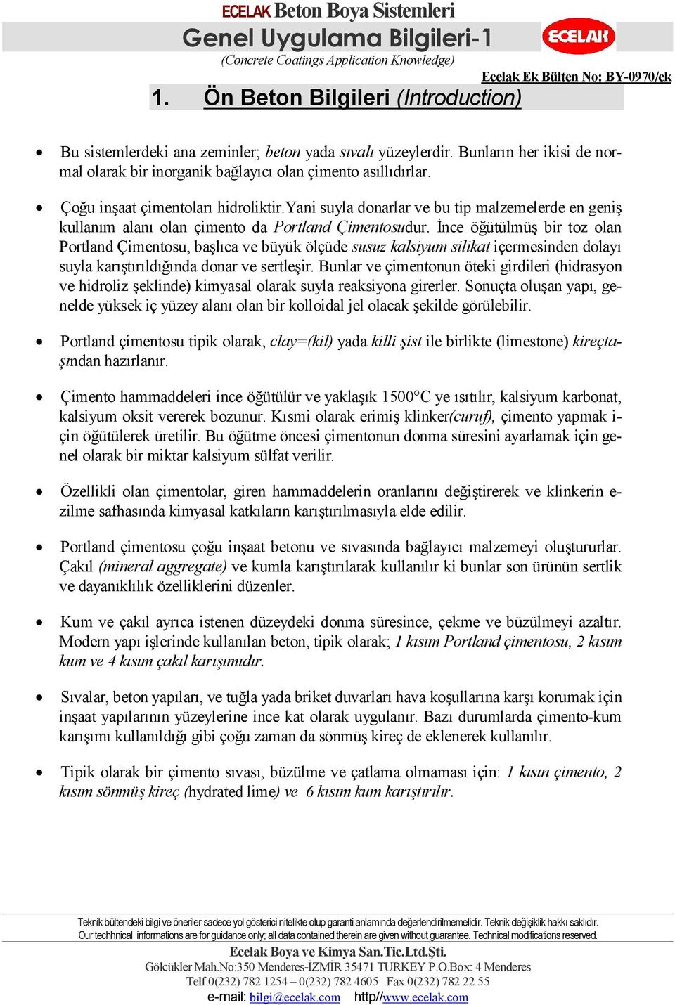 yani suyla donarlar ve bu tip malzemelerde en geniş kullanım alanı olan çimento da Portland Çimentosudur.