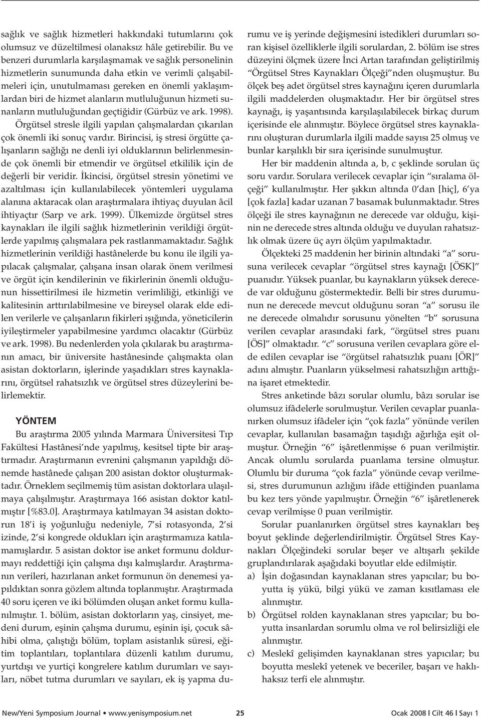 n mutlulu unun hizmeti sunanlar n mutlulu undan geçti idir (Gürbüz ve ark. 1998). Örgütsel stresle ilgili yap lan çal flmalardan ç kar lan çok önemli iki sonuç vard r.