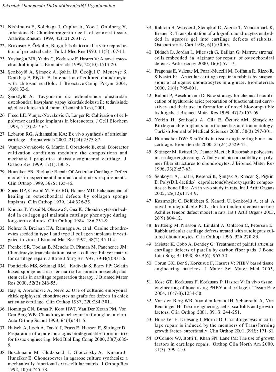 Yaylaoğlu MB, Yıldız C, Korkusuz F, Hasırcı V: A novel osteochondral implant. Biomaterials 1999, 20(10):1513-20. 24.