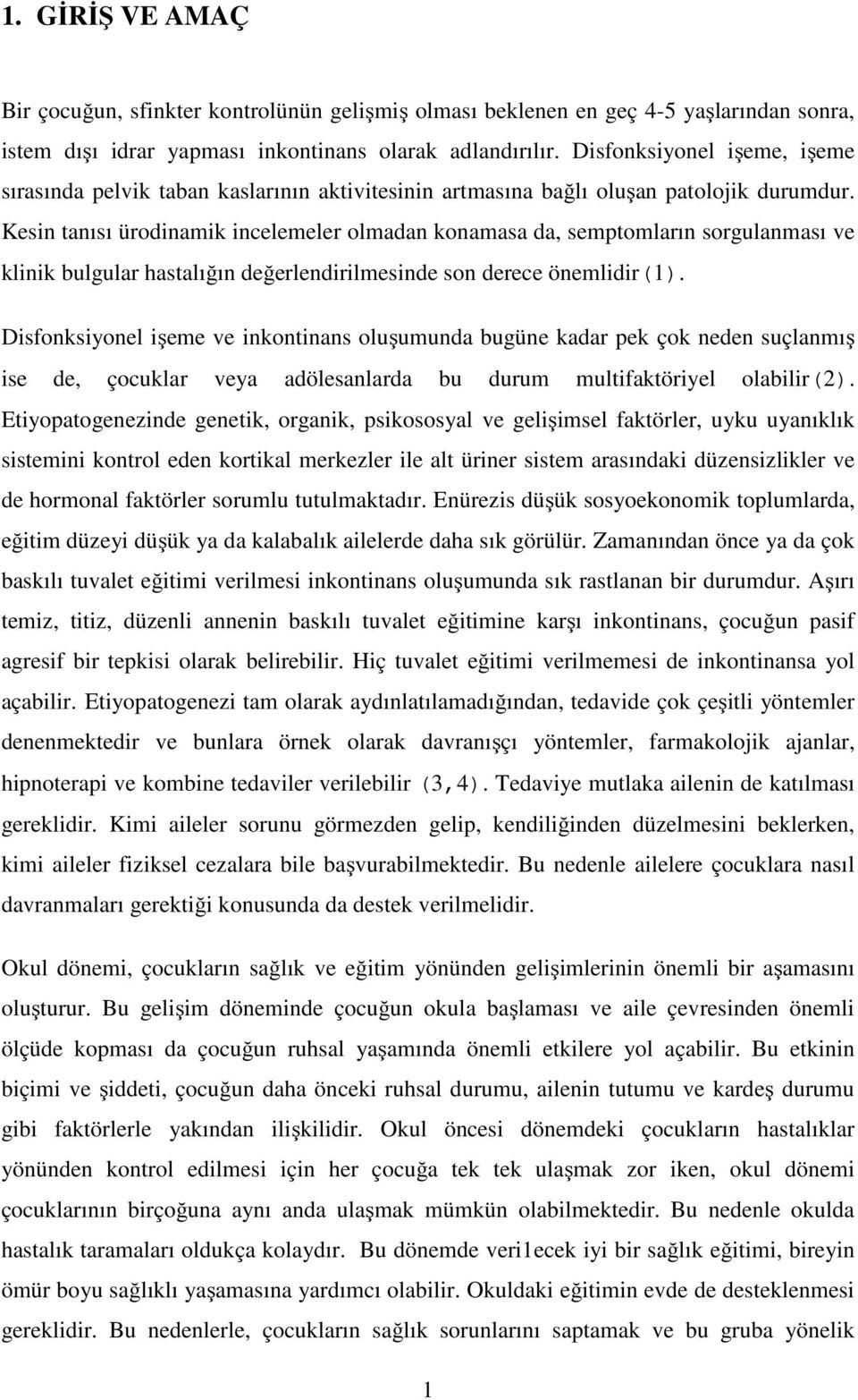 Kesin tanısı ürodinamik incelemeler olmadan konamasa da, semptomların sorgulanması ve klinik bulgular hastalığın değerlendirilmesinde son derece önemlidir(1).