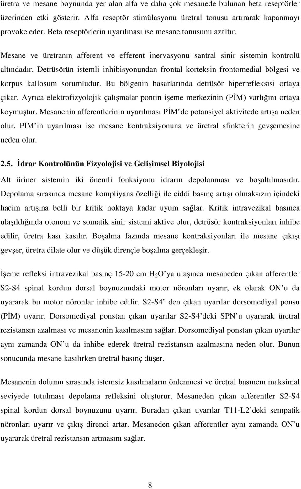 Detrüsörün istemli inhibisyonundan frontal korteksin frontomedial bölgesi ve korpus kallosum sorumludur. Bu bölgenin hasarlarında detrüsör hiperrefleksisi ortaya çıkar.