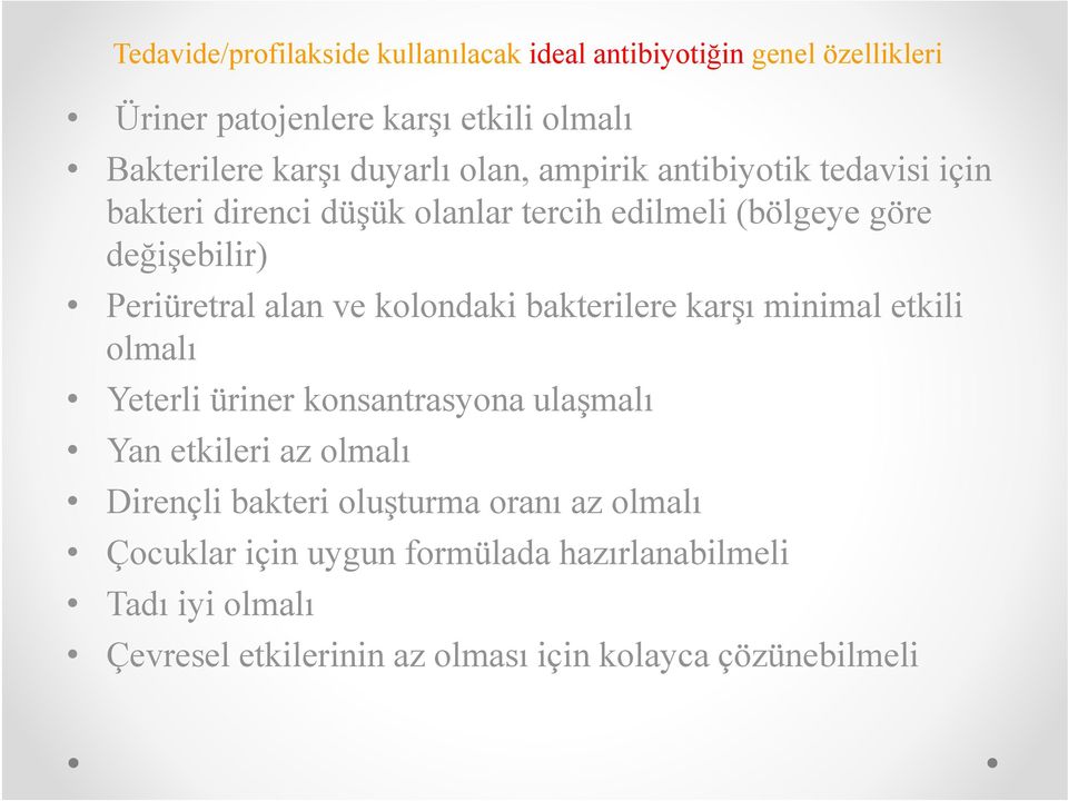 alan ve kolondaki bakterilere karşı minimal etkili olmalı Yeterli üriner konsantrasyona ulaşmalı Yan etkileri az olmalı Dirençli bakteri