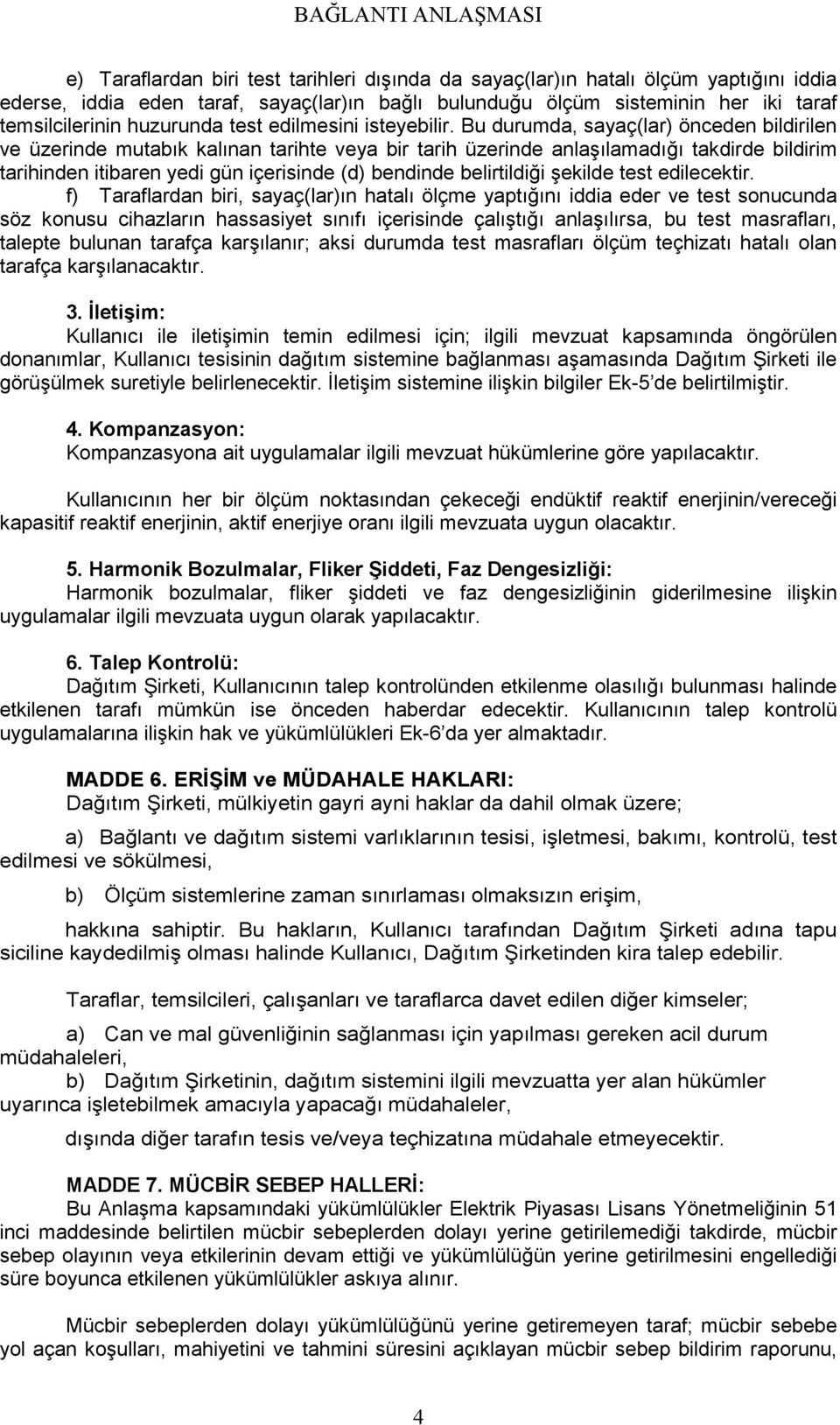 Bu durumda, sayaç(lar) önceden bildirilen ve üzerinde mutabık kalınan tarihte veya bir tarih üzerinde anlaşılamadığı takdirde bildirim tarihinden itibaren yedi gün içerisinde (d) bendinde