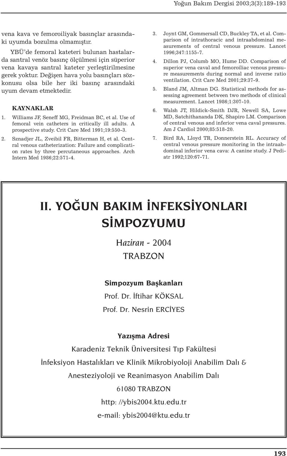 Değişen hava yolu basınçları sözkonusu olsa bile her iki basınç arasındaki uyum devam etmektedir. KAYNAKLAR. Williams JF, Seneff MG, Freidman BC, et al.