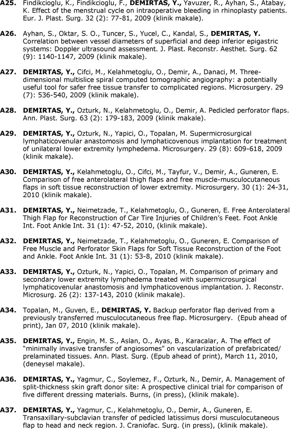 Correlation between vessel diameters of superficial and deep inferior epigastric systems: Doppler ultrasound assessment. J. Plast. Reconstr. Aesthet. Surg. 62 (9): 1140-1147, 2009 (klinik makale).