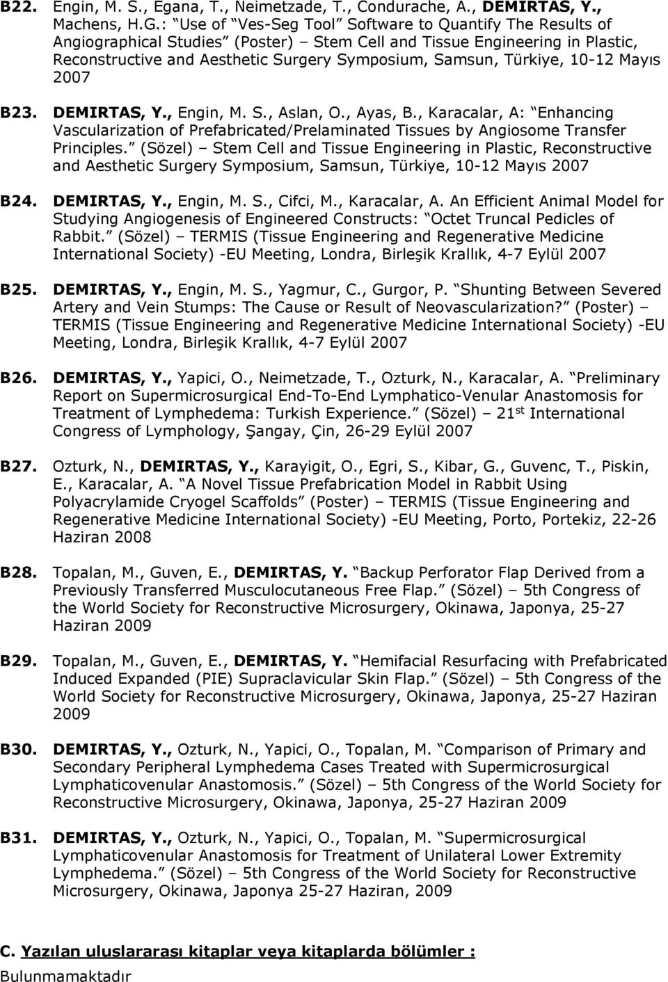 10-12 Mayıs 2007 B23. DEMIRTAS, Y., Engin, M. S., Aslan, O., Ayas, B., Karacalar, A: Enhancing Vascularization of Prefabricated/Prelaminated Tissues by Angiosome Transfer Principles.