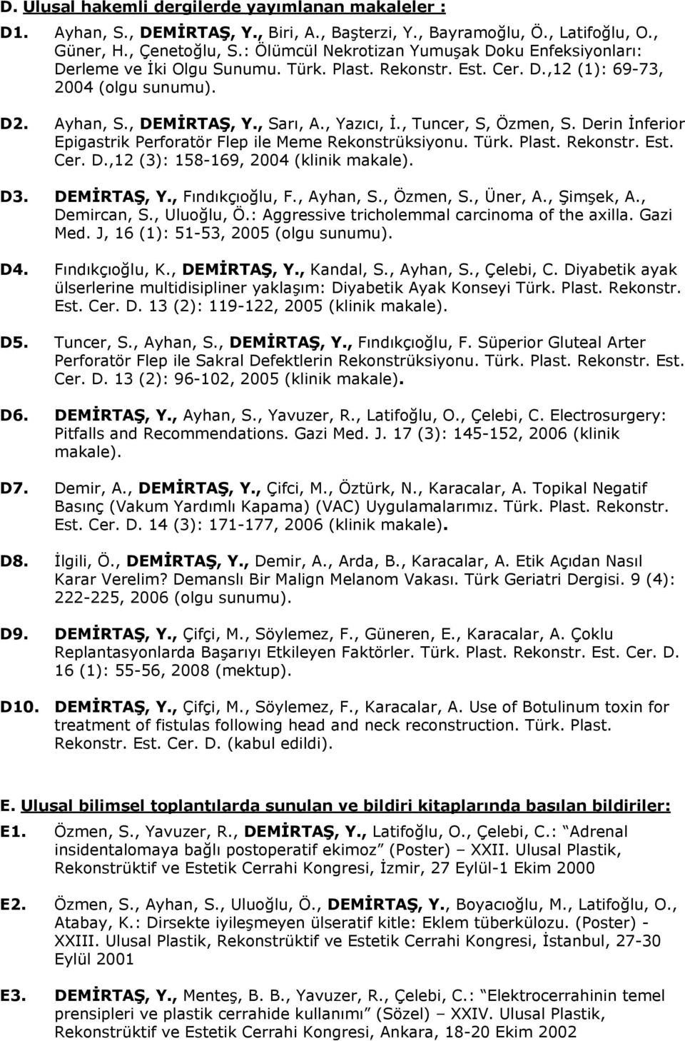 , Tuncer, S, Özmen, S. Derin İnferior Epigastrik Perforatör Flep ile Meme Rekonstrüksiyonu. Türk. Plast. Rekonstr. Est. Cer. D.,12 (3): 158-169, 2004 (klinik makale). D3. DEMİRTAŞ, Y.