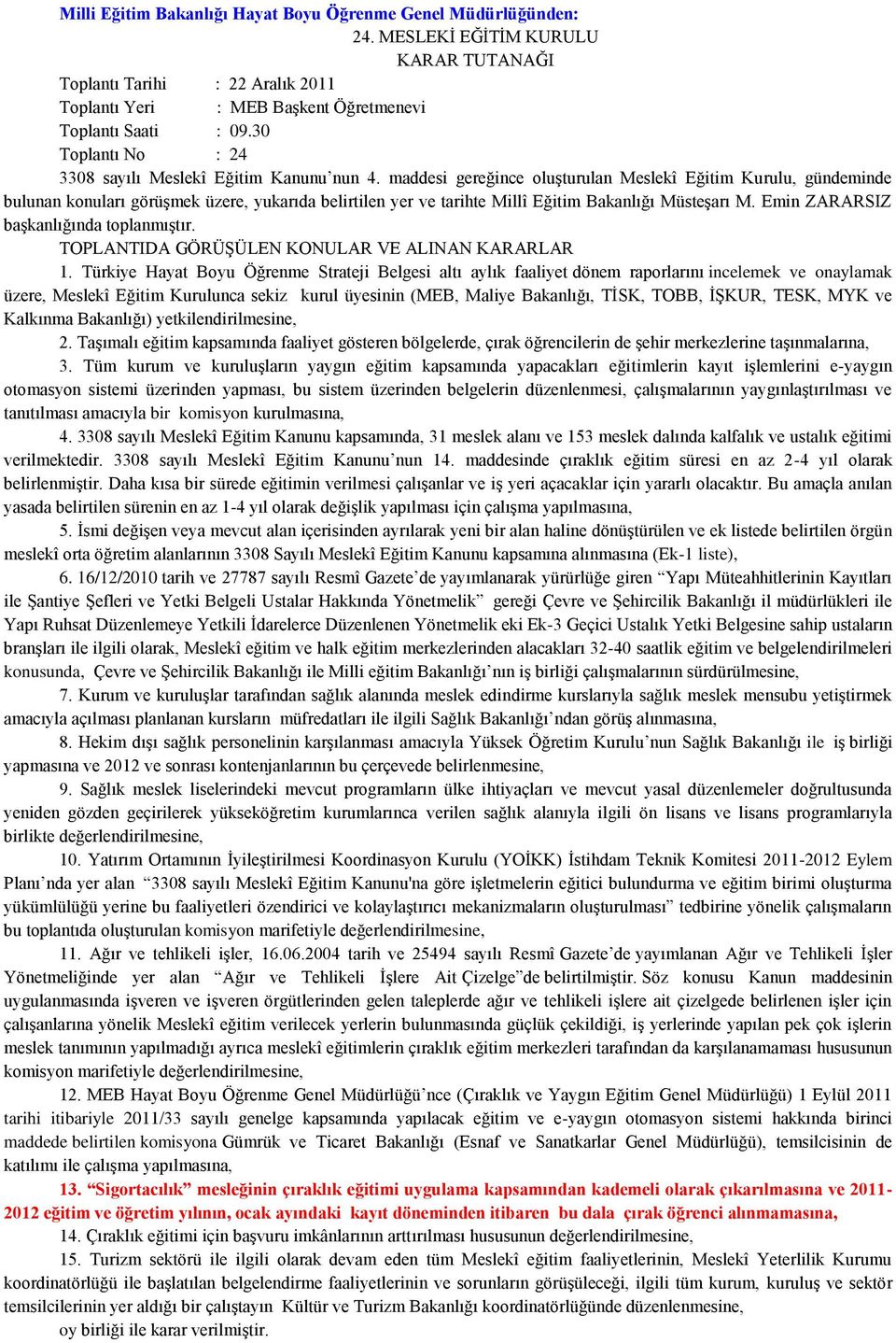 maddesi gereğince oluģturulan Meslekî Eğitim Kurulu, gündeminde bulunan konuları görüģmek üzere, yukarıda belirtilen yer ve tarihte Millî Eğitim Bakanlığı MüsteĢarı M.