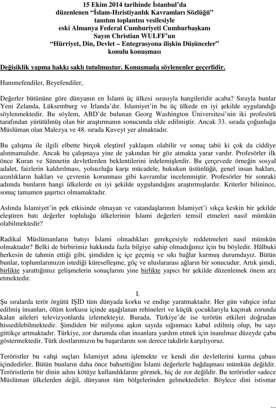 Hanımefendiler, Beyefendiler, Değerler bütününe göre dünyanın en İslami üç ülkesi sırasıyla hangileridir acaba? Sırayla bunlar Yeni Zelanda, Lüksemburg ve İrlanda dır.