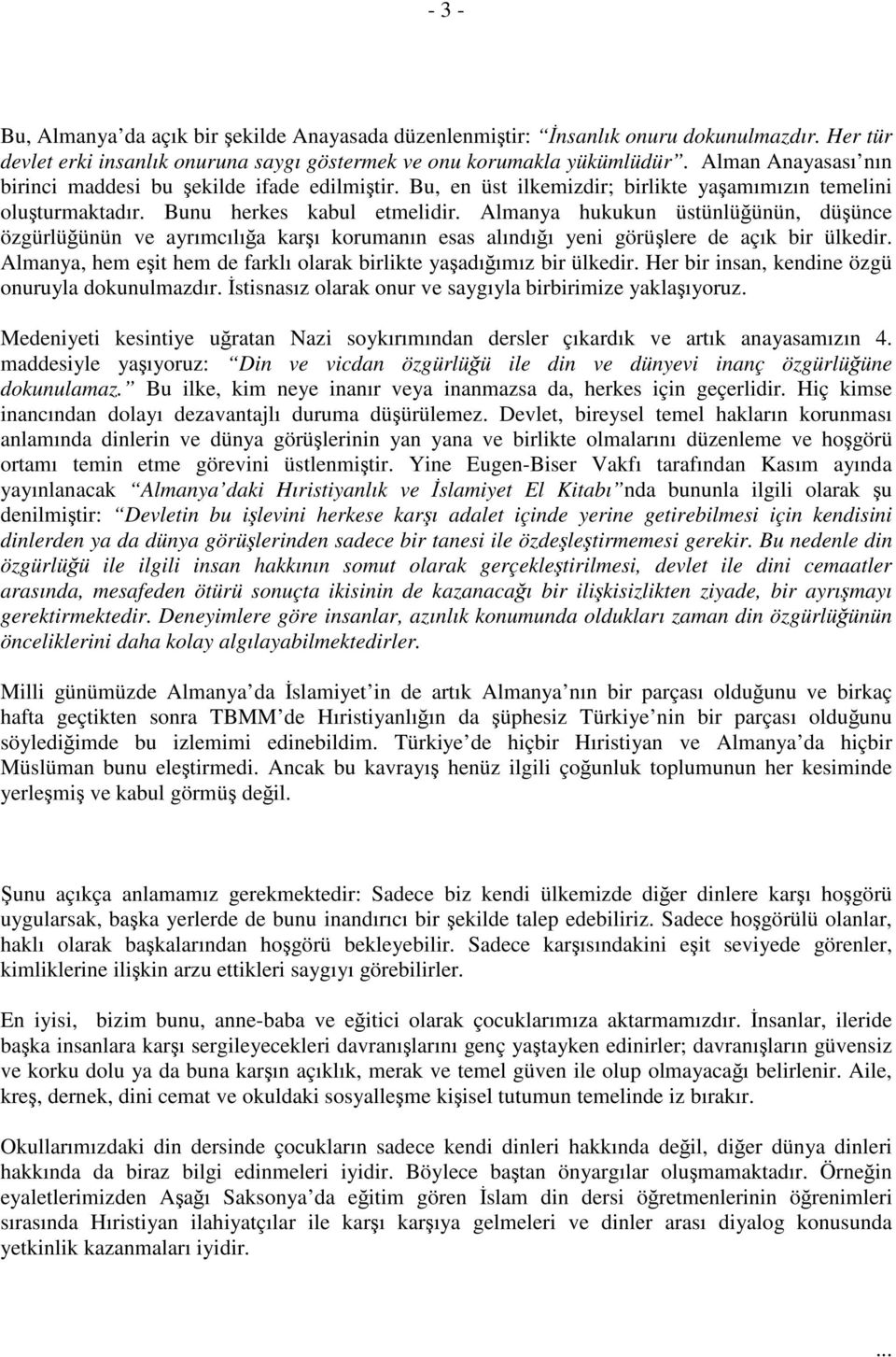 Almanya hukukun üstünlüğünün, düşünce özgürlüğünün ve ayrımcılığa karşı korumanın esas alındığı yeni görüşlere de açık bir ülkedir.