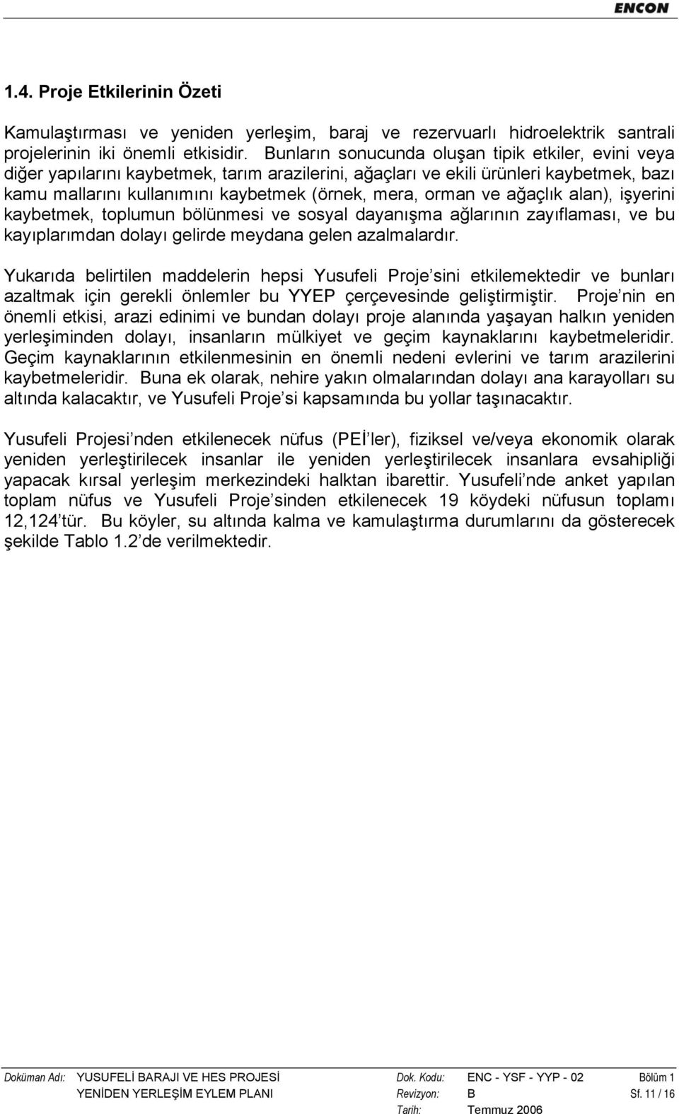 ve ağaçlık alan), işyerini kaybetmek, toplumun bölünmesi ve sosyal dayanışma ağlarının zayıflaması, ve bu kayıplarımdan dolayı gelirde meydana gelen azalmalardır.