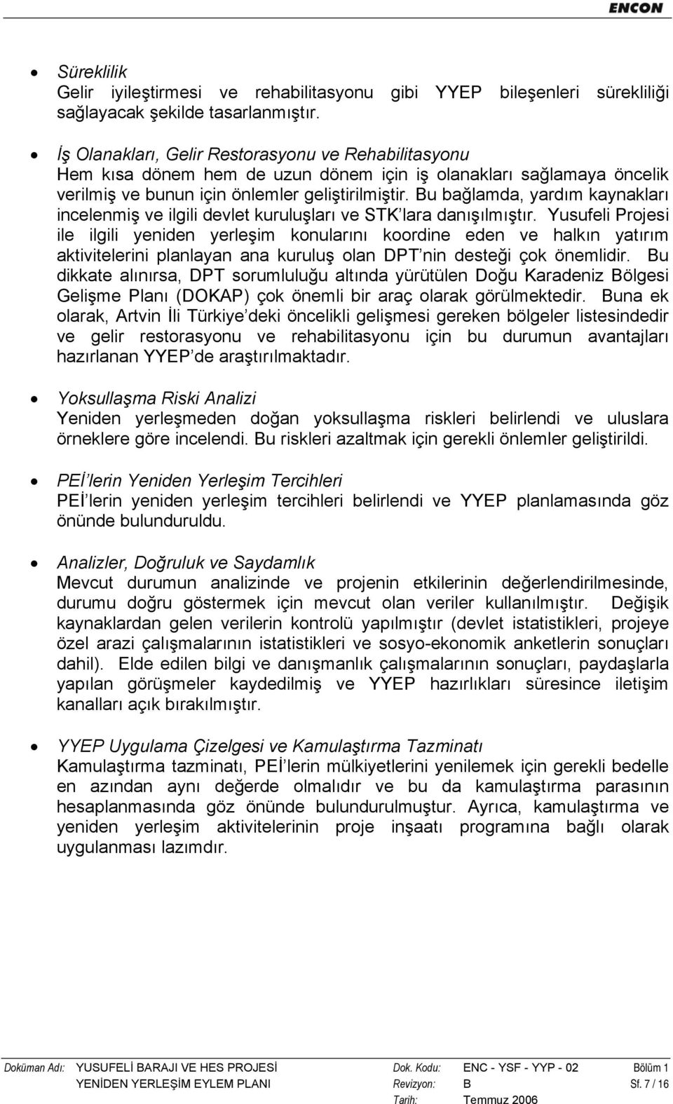 Bu bağlamda, yardım kaynakları incelenmiş ve ilgili devlet kuruluşları ve STK lara danışılmıştır.