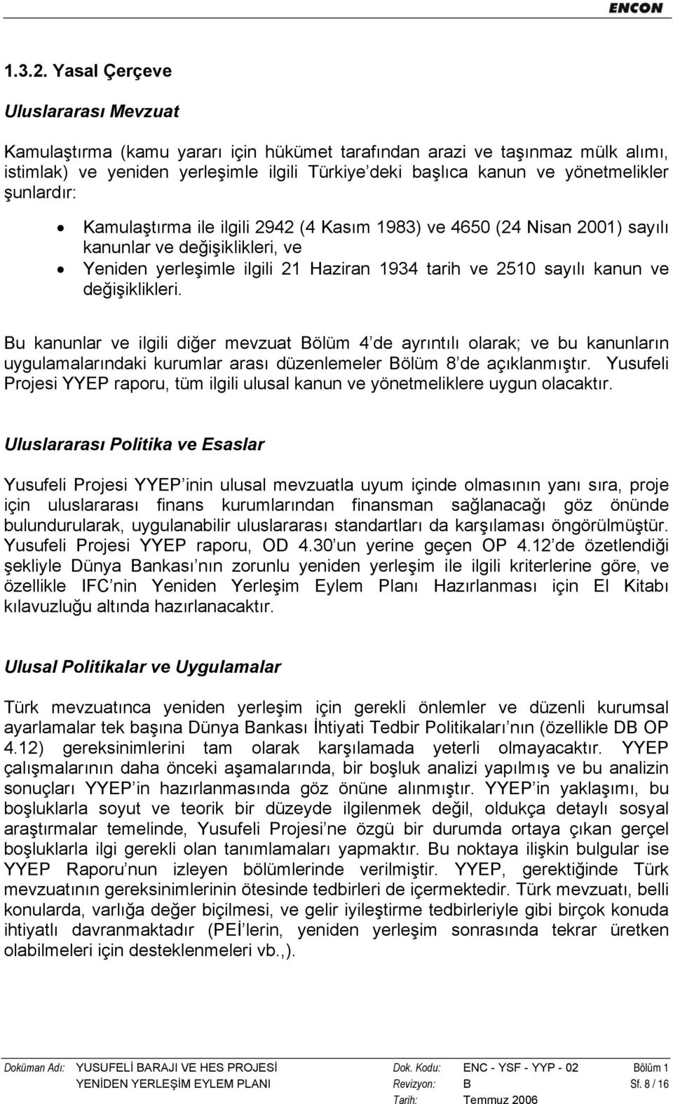 şunlardır: Kamulaştırma ile ilgili 2942 (4 Kasım 1983) ve 4650 (24 Nisan 2001) sayılı kanunlar ve değişiklikleri, ve Yeniden yerleşimle ilgili 21 Haziran 1934 tarih ve 2510 sayılı kanun ve