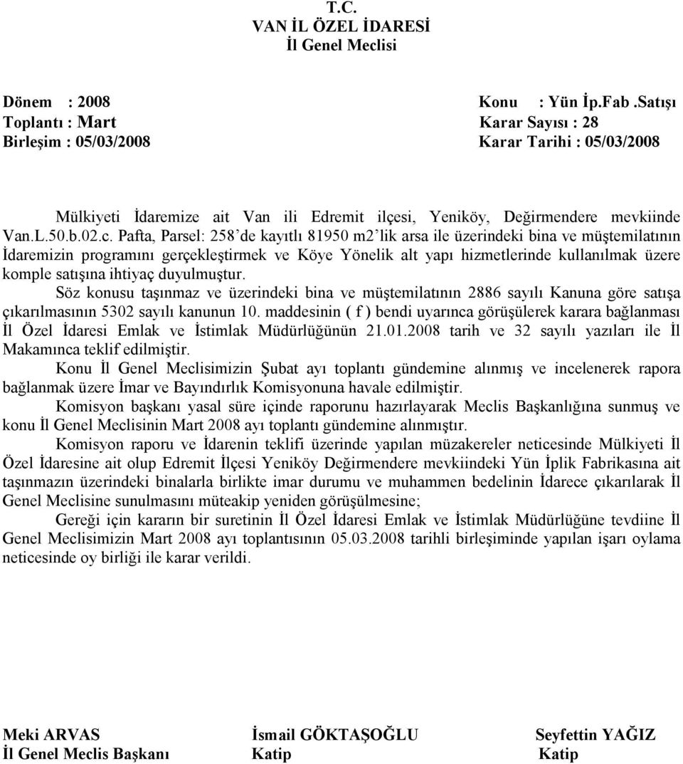 ihtiyaç duyulmuştur. Söz konusu taşınmaz ve üzerindeki bina ve müştemilatının 2886 sayılı Kanuna göre satışa çıkarılmasının 5302 sayılı kanunun 10.