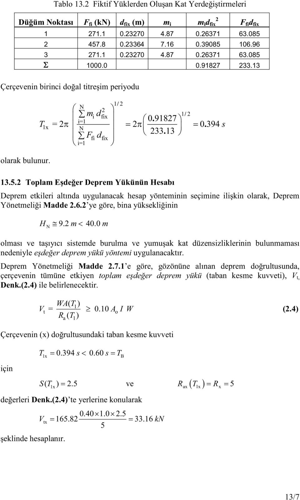 Toplm Eşdeğer Deprem Yükünün Hesbı Deprem etkileri ltınd uygulnck hesp yönteminin seçimine ilişkin olrk, Deprem Yönetmeliği Mdde.6. ye göre, bin yüksekliğinin H N 9. m < 40.