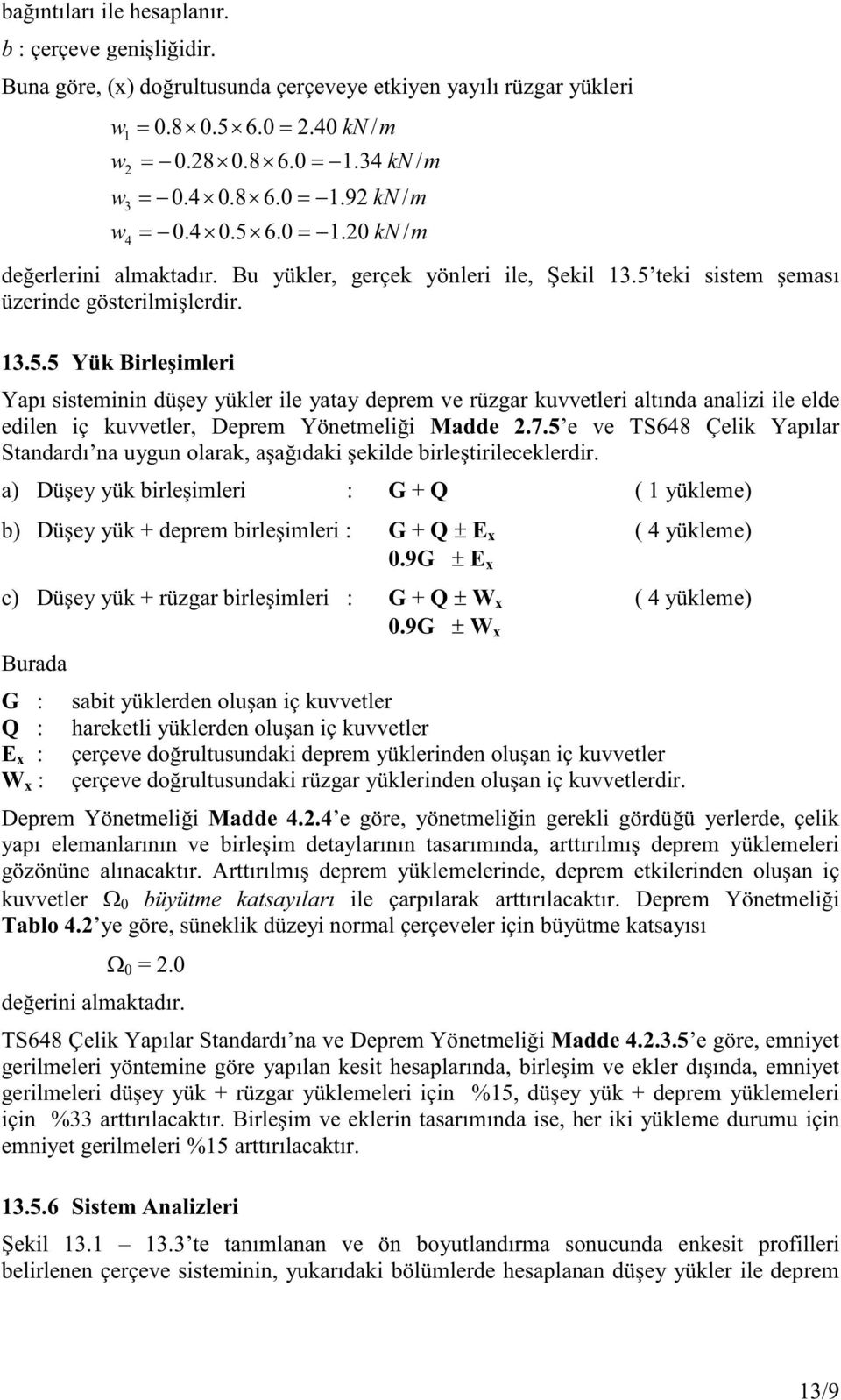 7.5 e ve TS648 Çelik Ypılr Stndrdı n uygun olrk, şğıdki şekilde birleştirileceklerdir. ) Düşey yük birleşimleri : G + Q ( 1 yükleme) b) Düşey yük + deprem birleşimleri : G + Q ± E x ( 4 yükleme) 0.