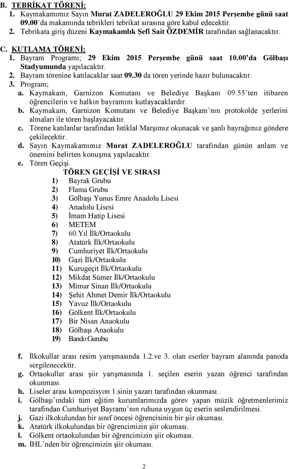 Program; a. Kaymakam, Garnizon Komutanı ve Belediye BaĢkanı 09.55 ten itibaren öğrencilerin ve halkın ba