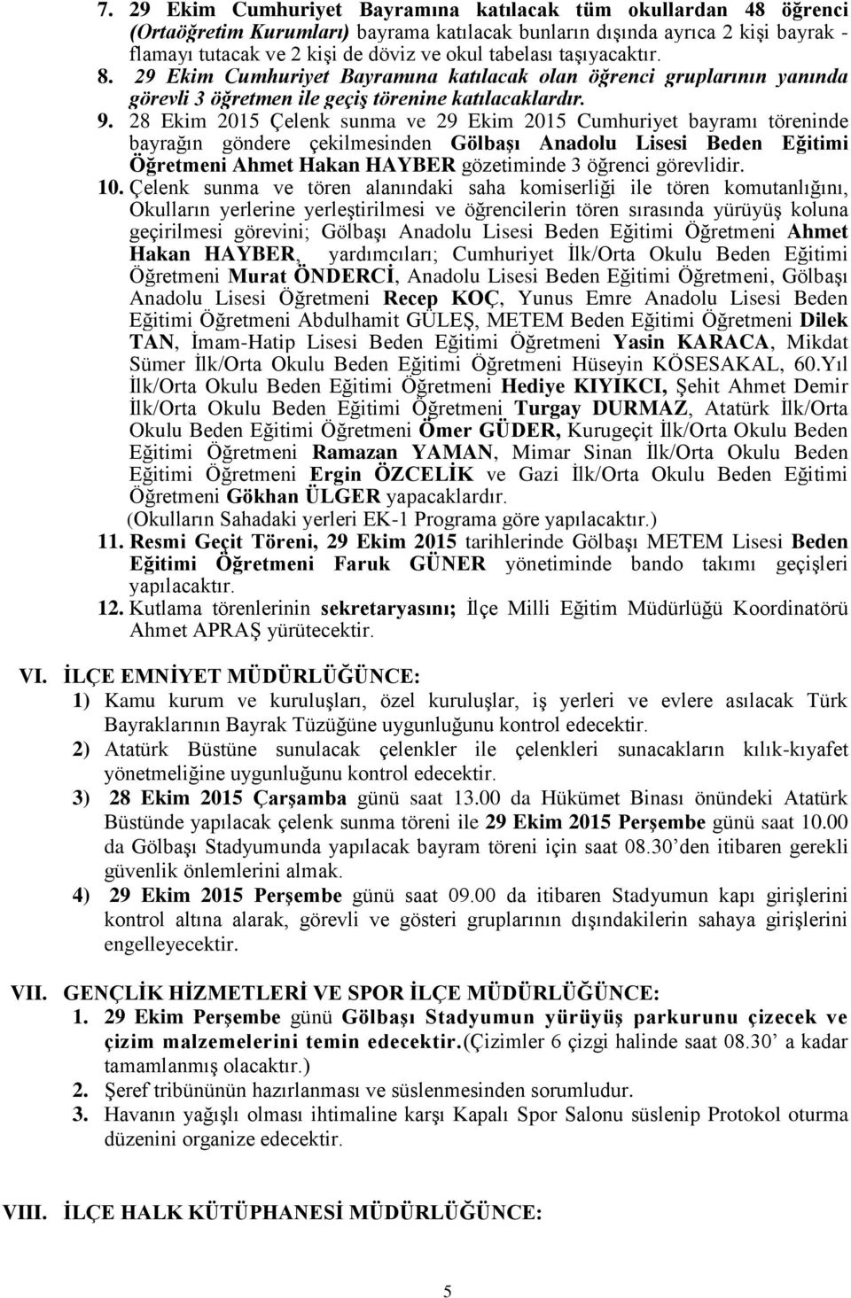 28 Ekim 2015 Çelenk sunma ve 29 Ekim 2015 Cumhuriyet bayramı töreninde bayrağın göndere çekilmesinden GölbaĢı Anadolu Lisesi Beden Eğitimi Öğretmeni Ahmet Hakan HAYBER gözetiminde 3 öğrenci