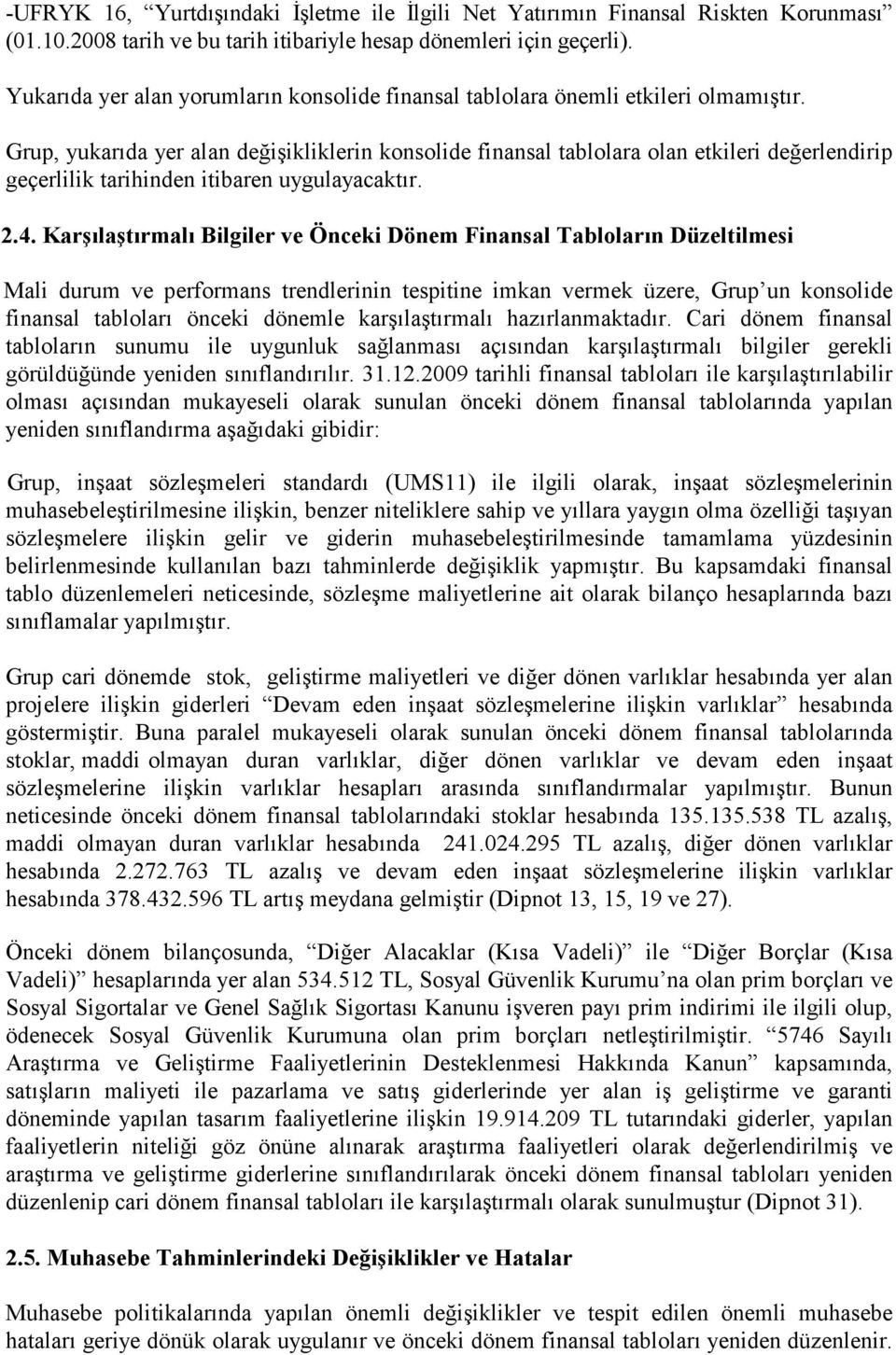 Grup, yukarıda yer alan değişikliklerin konsolide finansal tablolara olan etkileri değerlendirip geçerlilik tarihinden itibaren uygulayacaktır. 2.4.