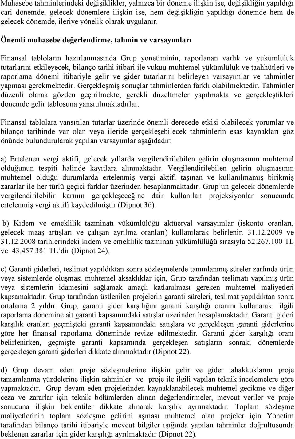 Önemli muhasebe değerlendirme, tahmin ve varsayımları Finansal tabloların hazırlanmasında Grup yönetiminin, raporlanan varlık ve yükümlülük tutarlarını etkileyecek, bilanço tarihi itibari ile vukuu