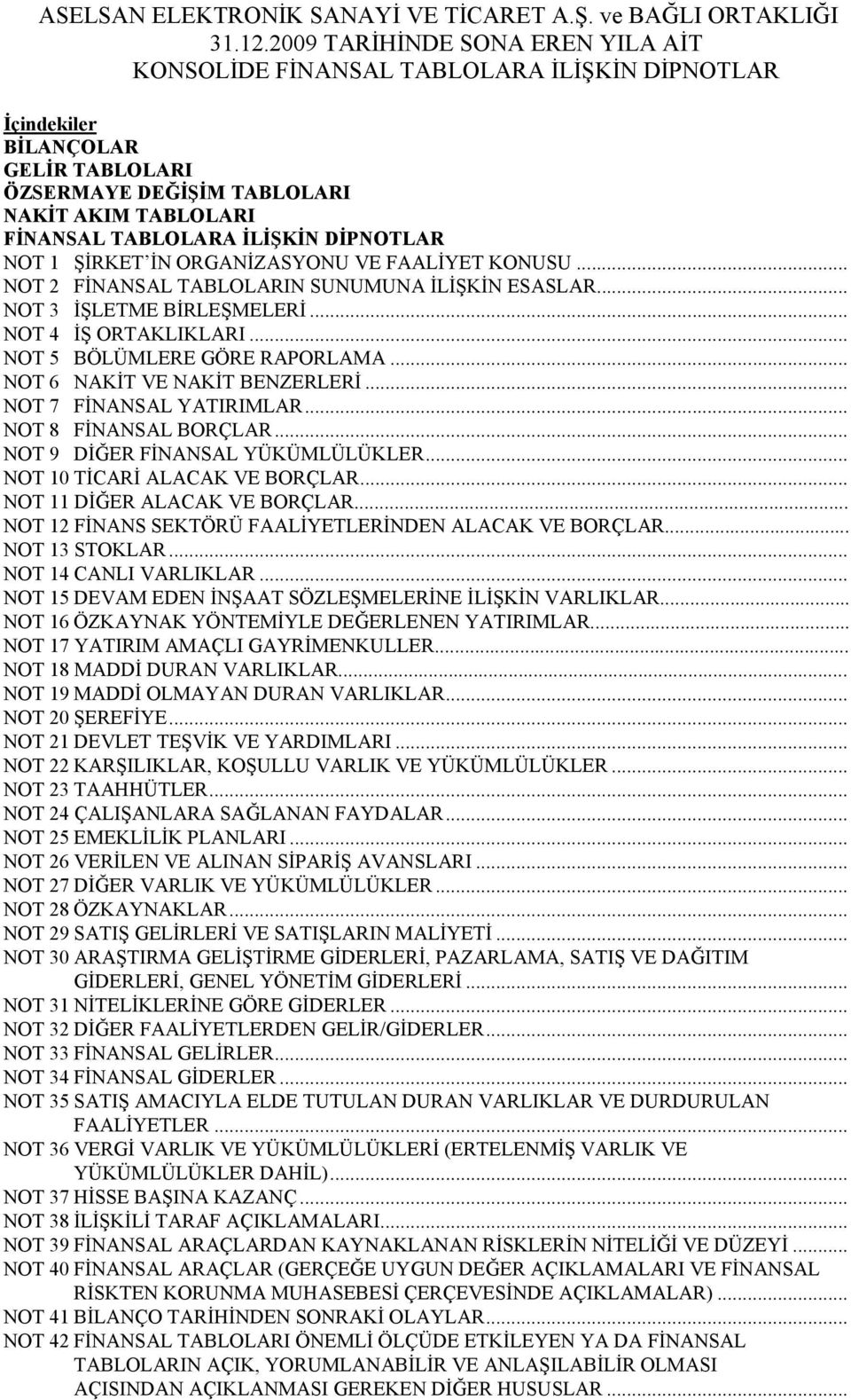 DĐPNOTLAR NOT 1 ŞĐRKET ĐN ORGANĐZASYONU VE FAALĐYET KONUSU... NOT 2 FĐNANSAL TABLOLARIN SUNUMUNA ĐLĐŞKĐN ESASLAR... NOT 3 ĐŞLETME BĐRLEŞMELERĐ... NOT 4 ĐŞ ORTAKLIKLARI... NOT 5 BÖLÜMLERE GÖRE RAPORLAMA.