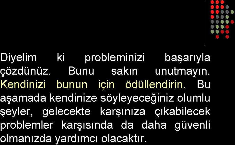 Bu aşamada kendinize söyleyeceğiniz olumlu şeyler, gelecekte