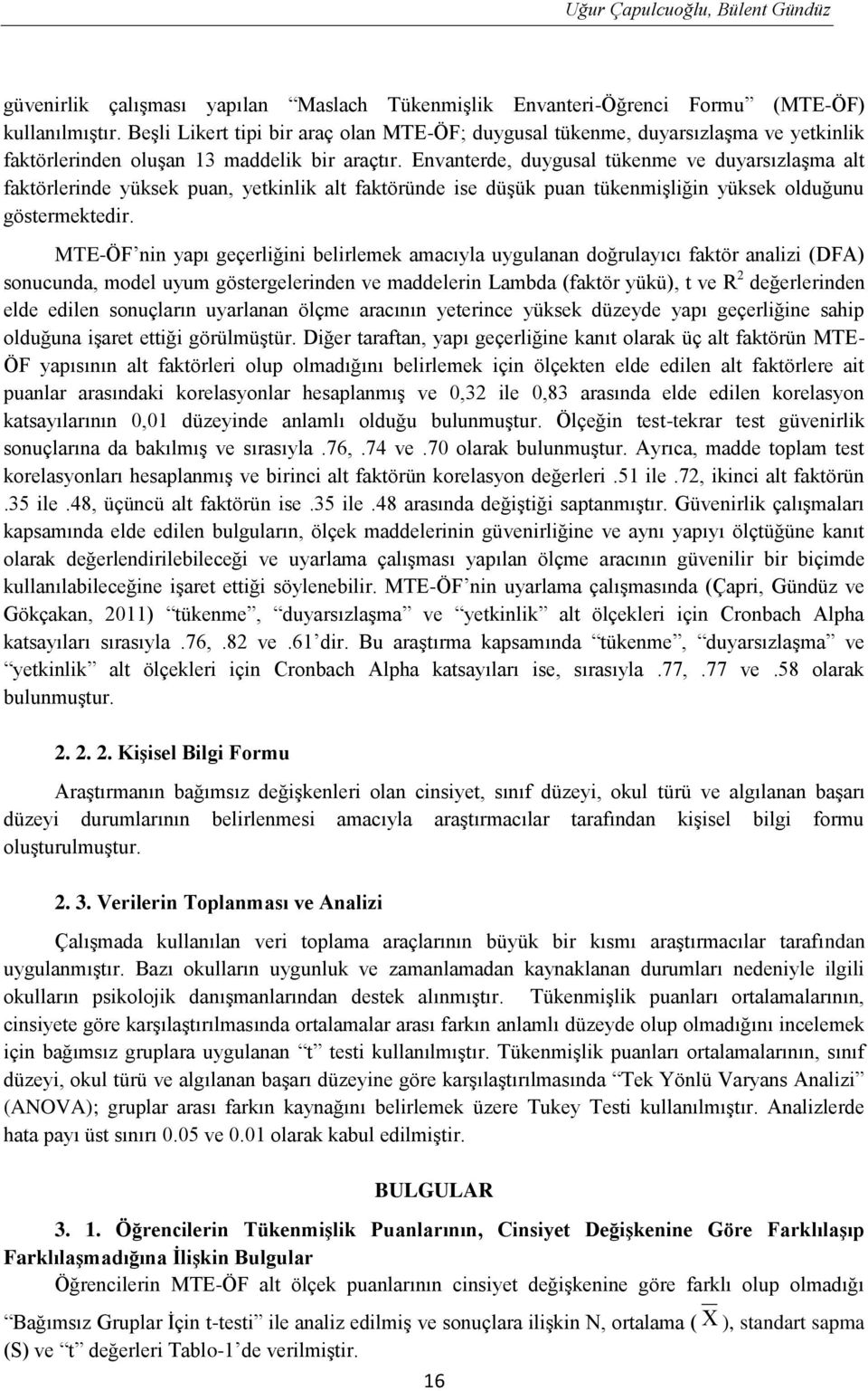 Envanterde, duygusal tükenme ve duyarsızlaşma alt faktörlerinde yüksek puan, yetkinlik alt faktöründe ise düşük puan tükenmişliğin yüksek olduğunu göstermektedir.