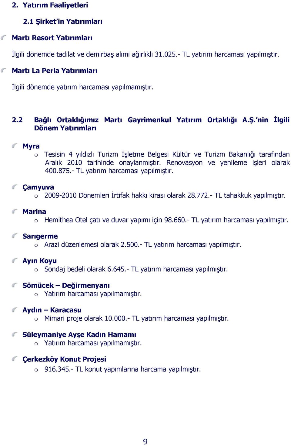 nin Đlgili Dönem Yatırımları Myra o Tesisin 4 yıldızlı Turizm Đşletme Belgesi Kültür ve Turizm Bakanlığı tarafından Aralık 2010 tarihinde onaylanmıştır. Renovasyon ve yenileme işleri olarak 400.875.