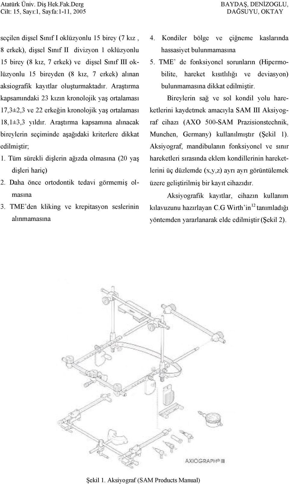 Arat&rma kapsam&na al&nacak bireylerin seçiminde aa9&daki kriterlere dikkat edilmitir; 1. Tüm sürekli dilerin a9&zda olmas&na (20 ya dileri hariç) 2. Daha önce ortodontik tedavi görmemi olmas&na 3.