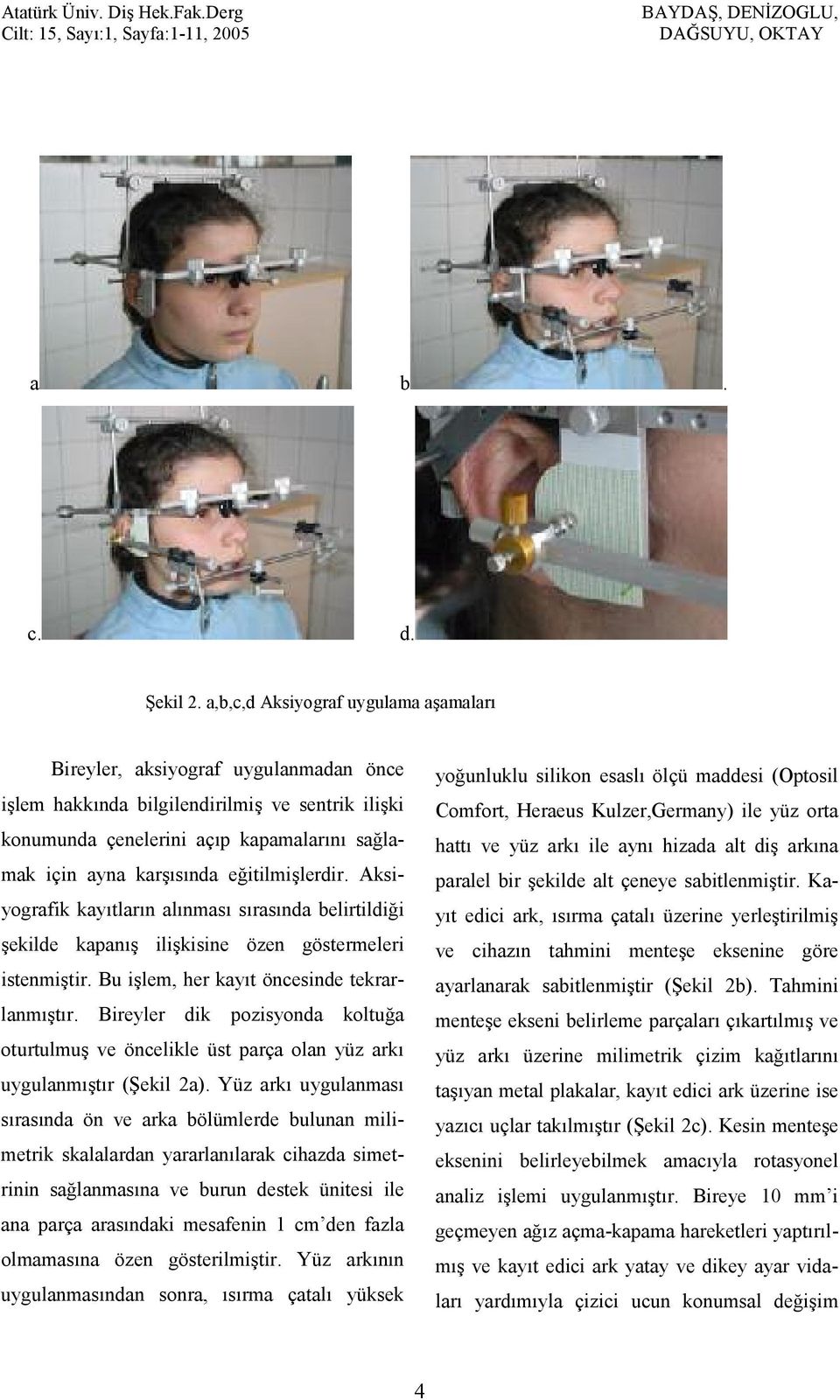 e9itilmilerdir. Aksiyografik kay&tlar&n al&nmas& s&ras&nda belirtildi9i ekilde kapan& ilikisine özen göstermeleri istenmitir. Bu ilem, her kay&t öncesinde tekrarlanm&t&r.