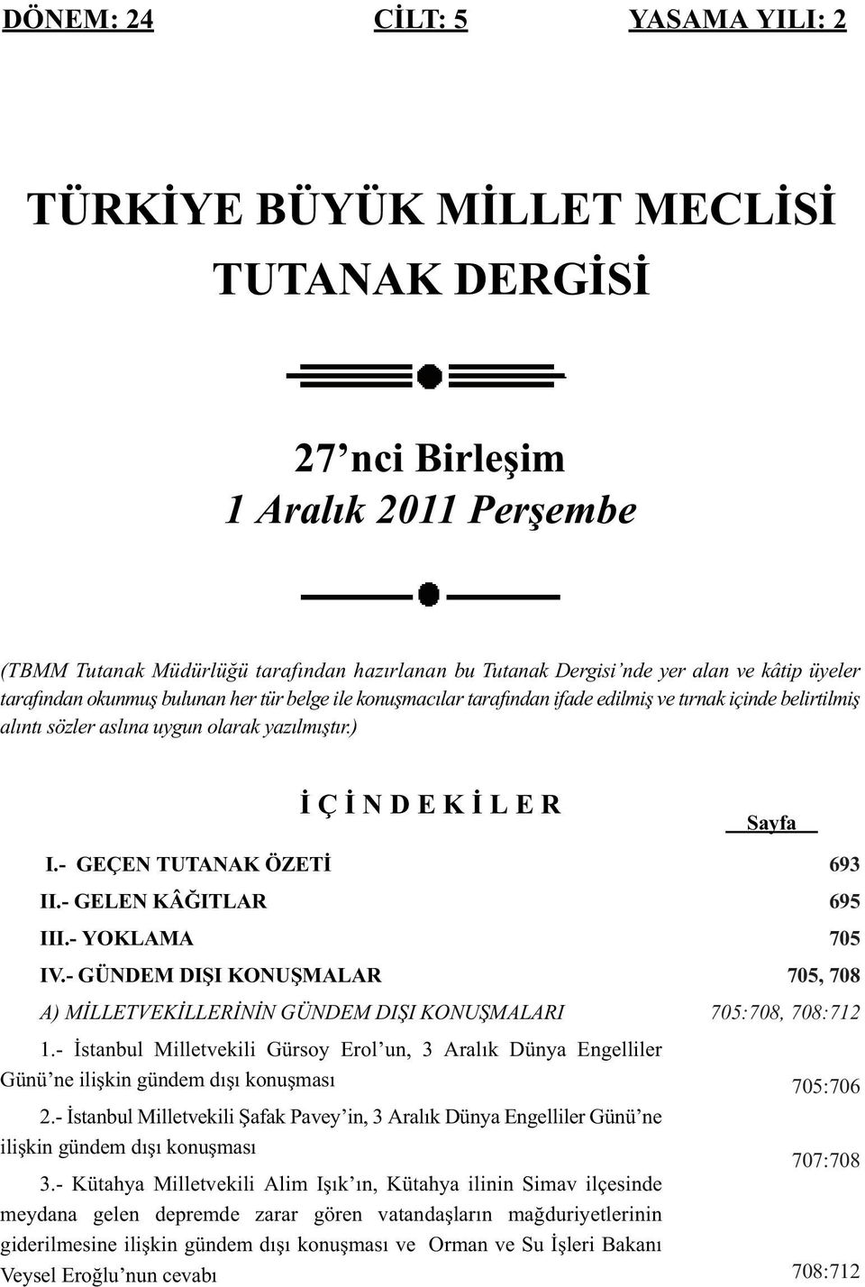 - GEÇEN TUTANAK ÖZETİ II.- GELEN KÂĞITLAR III.- YOKLAMA IV.- GÜNDEM DIŞI KONUŞMALAR A) MİLLETVEKİLLERİNİN GÜNDEM DIŞI KONUŞMALARI 1.