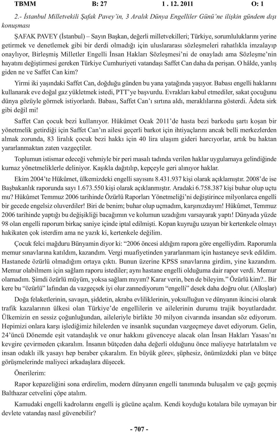 getirmek ve denetlemek gibi bir derdi olmadığı için uluslararası sözleşmeleri rahatlıkla imzalayıp onaylıyor, Birleşmiş Milletler Engelli İnsan Hakları Sözleşmesi ni de onayladı ama Sözleşme nin