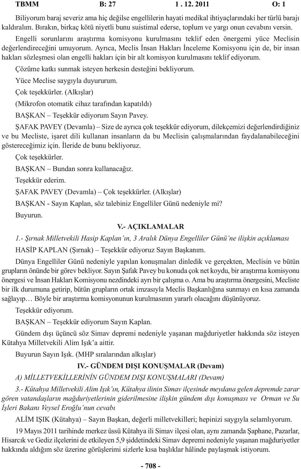 Engelli sorunlarını araştırma komisyonu kurulmasını teklif eden önergemi yüce Meclisin değerlendireceğini umuyorum.