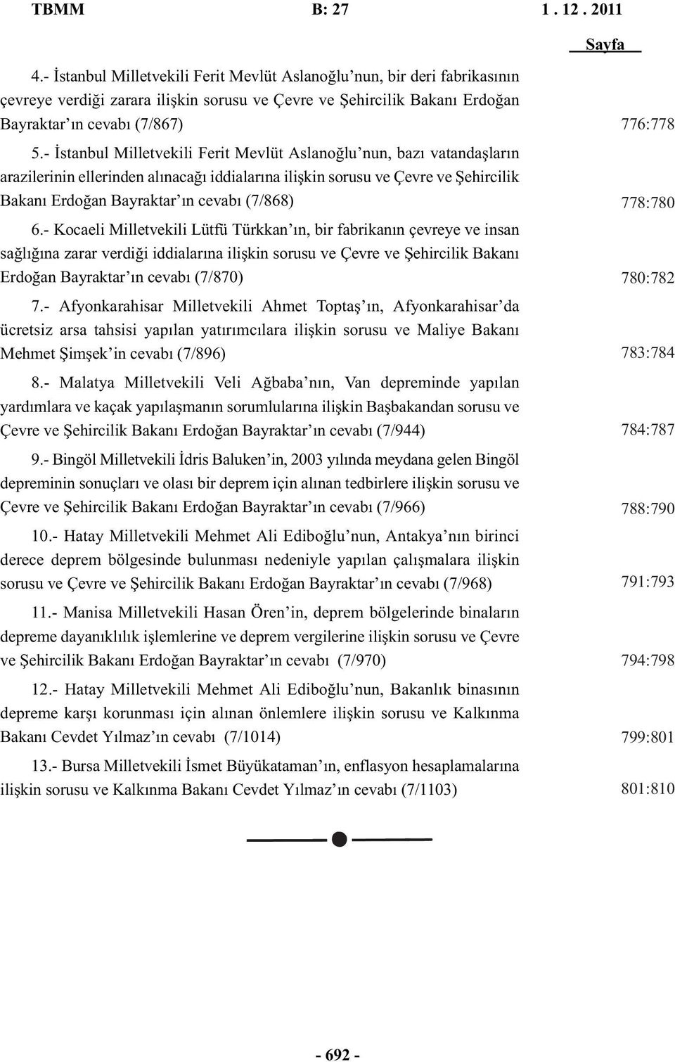 - Kocaeli Milletvekili Lütfü Türkkan ın, bir fabrikanın çevreye ve insan sağlığına zarar verdiği iddialarına ilişkin sorusu ve Çevre ve Şehircilik Bakanı Erdoğan Bayraktar ın cevabı (7/870) 7.